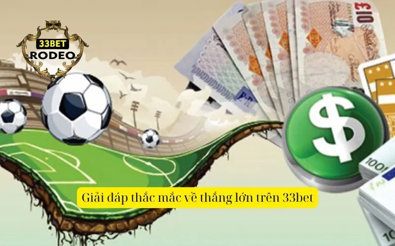 Giải đáp thắc mắc về thắng lớn trên 33bet