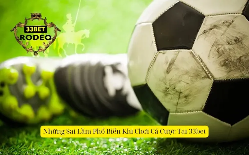 Những Sai Lầm Phổ Biến Khi Chơi Cá Cược Tại 33bet