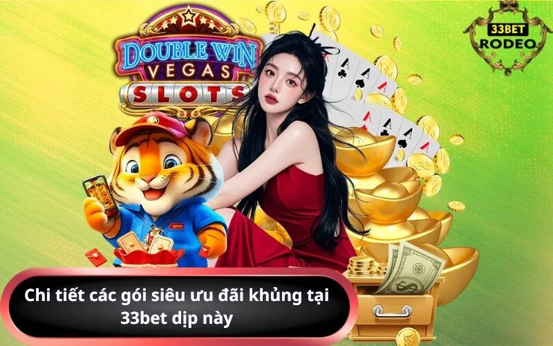 Chi tiết các gói siêu ưu đãi khủng tại 33bet dịp này