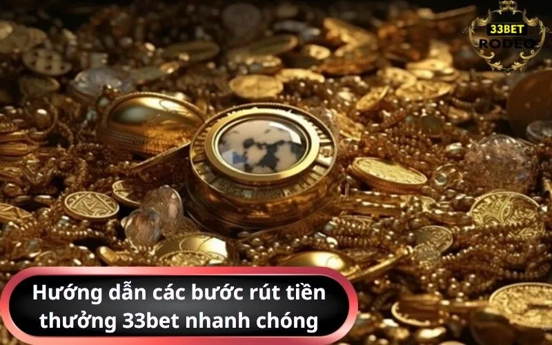 Hướng dẫn các bước rút tiền thưởng 33bet nhanh chóng